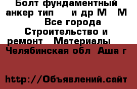 Болт фундаментный анкер тип 1.1 и др М20-М50 - Все города Строительство и ремонт » Материалы   . Челябинская обл.,Аша г.